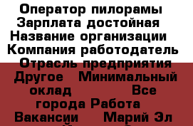 Оператор пилорамы. Зарплата достойная › Название организации ­ Компания-работодатель › Отрасль предприятия ­ Другое › Минимальный оклад ­ 35 000 - Все города Работа » Вакансии   . Марий Эл респ.,Йошкар-Ола г.